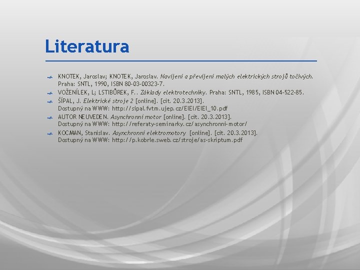 Literatura KNOTEK, Jaroslav; KNOTEK, Jaroslav. Navíjení a převíjení malých elektrických strojů točivých. Praha: SNTL,