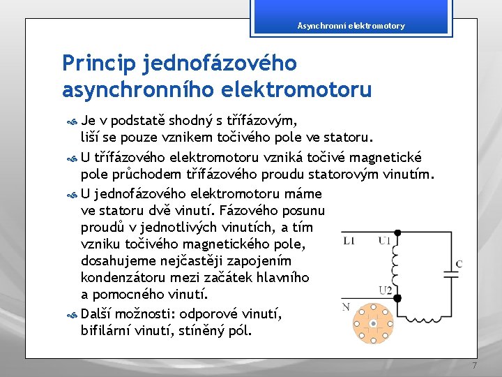 Asynchronní elektromotory Princip jednofázového asynchronního elektromotoru Je v podstatě shodný s třífázovým, liší se