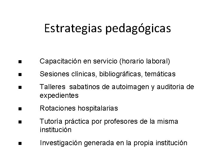 Estrategias pedagógicas n Capacitación en servicio (horario laboral) n Sesiones clínicas, bibliográficas, temáticas n