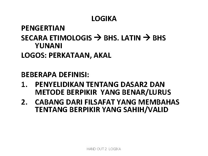 LOGIKA PENGERTIAN SECARA ETIMOLOGIS BHS. LATIN BHS YUNANI LOGOS: PERKATAAN, AKAL BEBERAPA DEFINISI: 1.