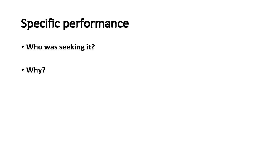 Specific performance • Who was seeking it? • Why? 