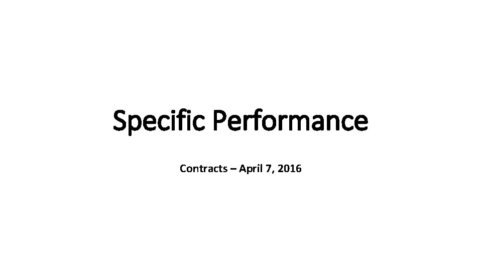 Specific Performance Contracts – April 7, 2016 