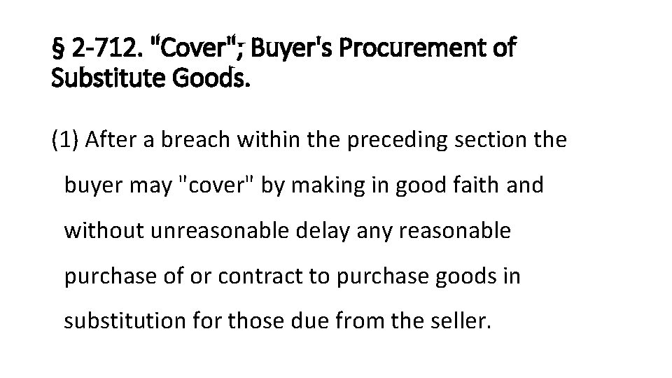 § 2 -712. "Cover"; Buyer's Procurement of Substitute Goods. (1) After a breach within