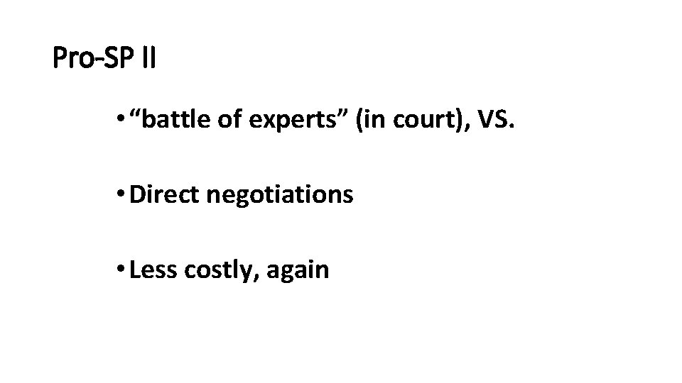 Pro-SP II • “battle of experts” (in court), VS. • Direct negotiations • Less