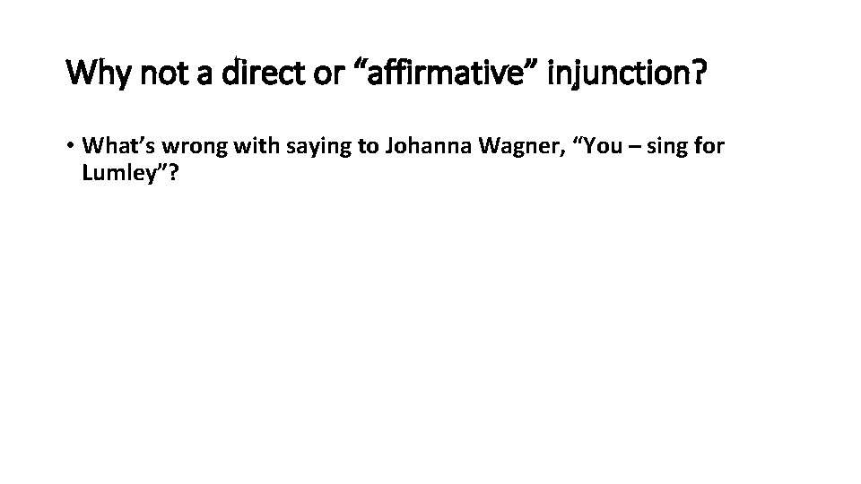 Why not a direct or “affirmative” injunction? • What’s wrong with saying to Johanna
