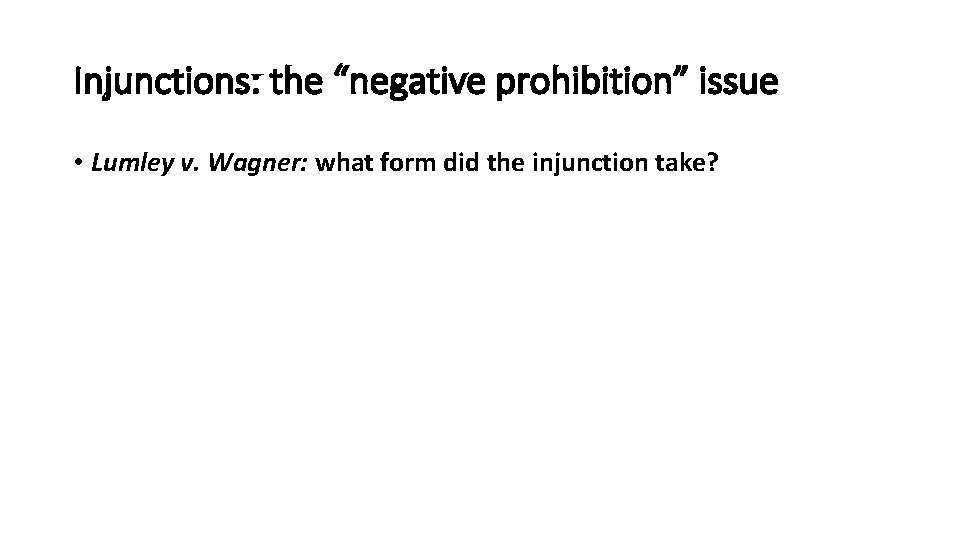 Injunctions: the “negative prohibition” issue • Lumley v. Wagner: what form did the injunction