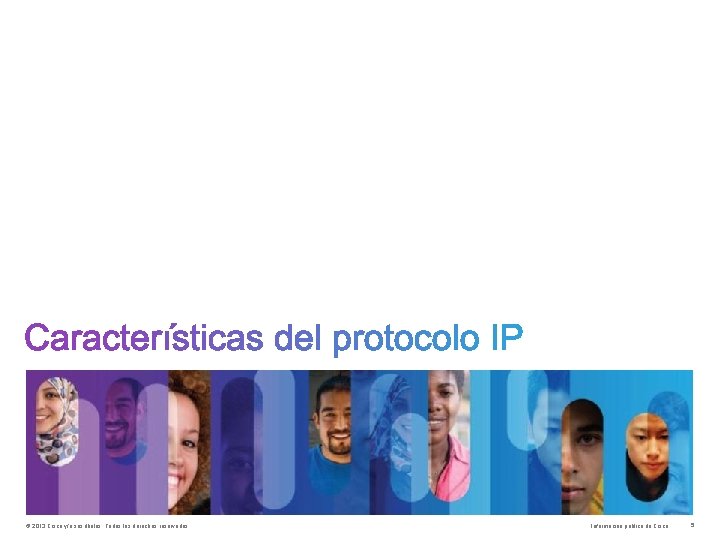 © 2013 Cisco y/o sus filiales. Todos los derechos reservados. Información pública de Cisco © 2013 Cisco y/o sus filiales. Todos los derechos reservados. Información pública de Cisco
