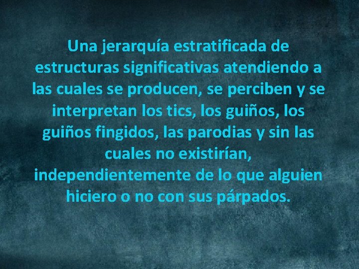 Una jerarquía estratificada de estructuras significativas atendiendo a las cuales se producen, se perciben