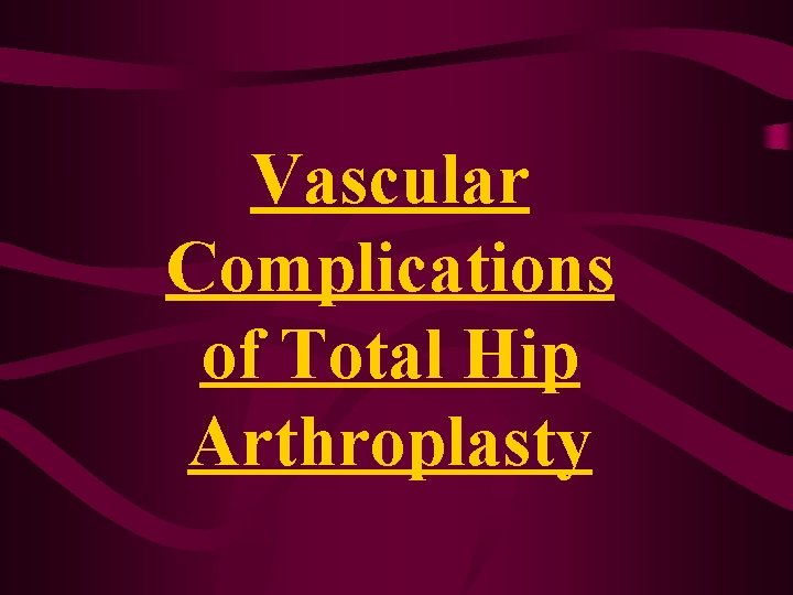 Vascular Complications of Total Hip Arthroplasty Vascular Complications of Total Hip Arthroplasty