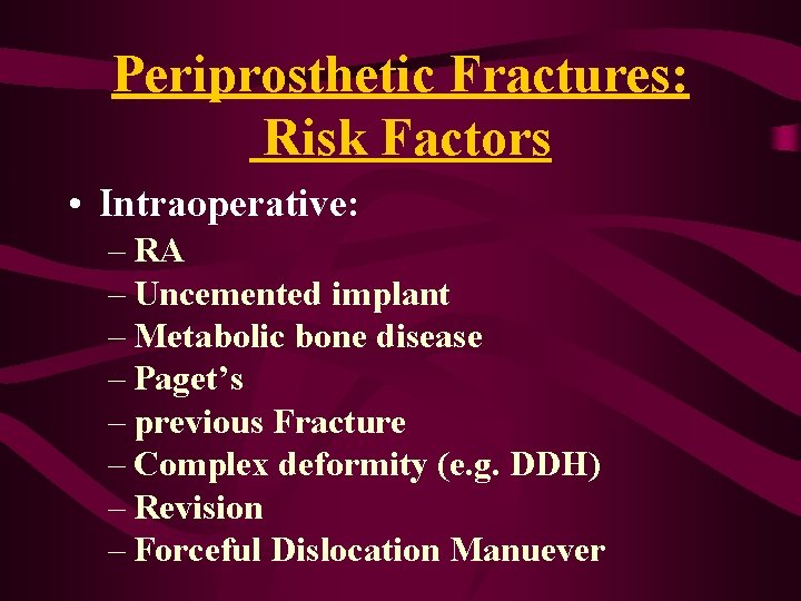 Periprosthetic Fractures: Risk Factors • Intraoperative: – RA – Uncemented implant – Metabolic bone Periprosthetic Fractures: Risk Factors • Intraoperative: – RA – Uncemented implant – Metabolic bone