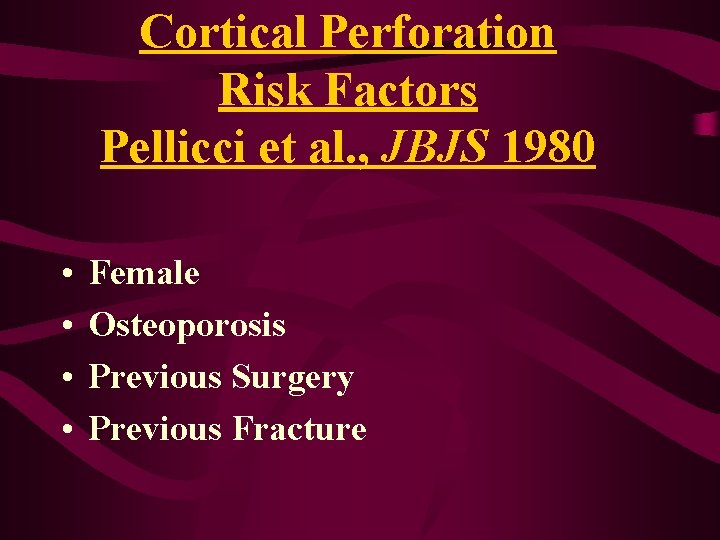 Cortical Perforation Risk Factors Pellicci et al. , JBJS 1980 • • Female Osteoporosis Cortical Perforation Risk Factors Pellicci et al. , JBJS 1980 • • Female Osteoporosis