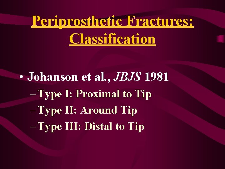 Periprosthetic Fractures: Classification • Johanson et al. , JBJS 1981 – Type I: Proximal Periprosthetic Fractures: Classification • Johanson et al. , JBJS 1981 – Type I: Proximal