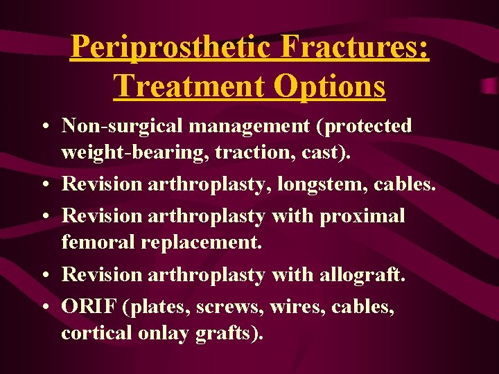 Periprosthetic Fractures: Treatment Options • Non-surgical management (protected weight-bearing, traction, cast). • Revision arthroplasty, Periprosthetic Fractures: Treatment Options • Non-surgical management (protected weight-bearing, traction, cast). • Revision arthroplasty,