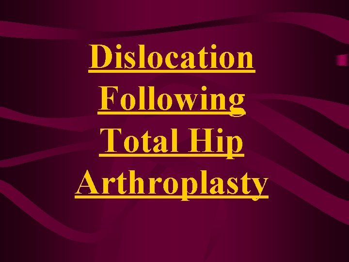 Dislocation Following Total Hip Arthroplasty Dislocation Following Total Hip Arthroplasty