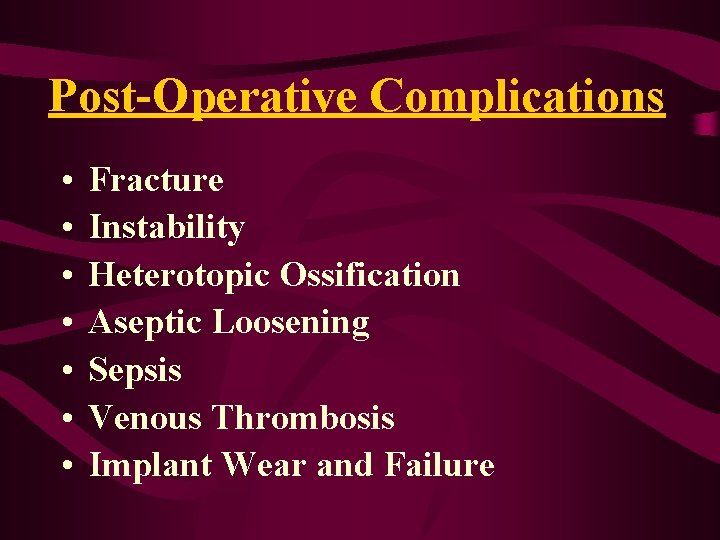 Post-Operative Complications • • Fracture Instability Heterotopic Ossification Aseptic Loosening Sepsis Venous Thrombosis Implant Post-Operative Complications • • Fracture Instability Heterotopic Ossification Aseptic Loosening Sepsis Venous Thrombosis Implant
