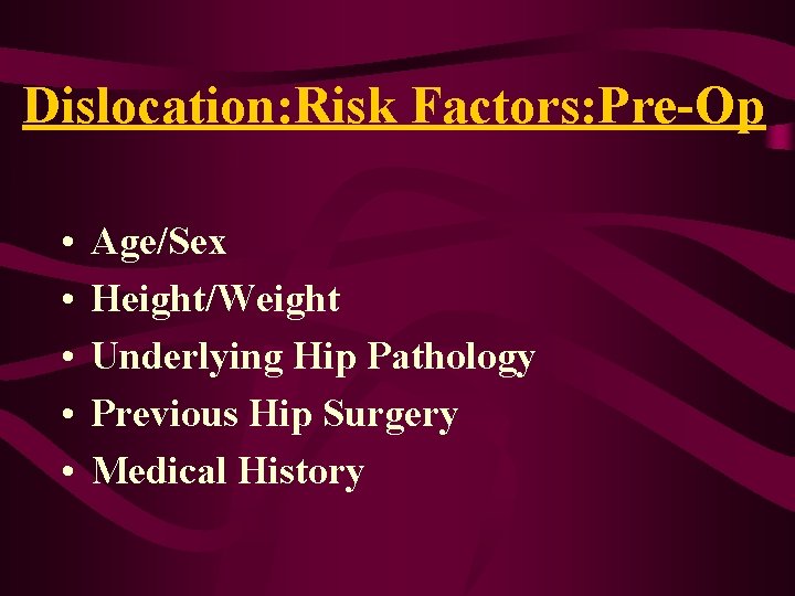Dislocation: Risk Factors: Pre-Op • • • Age/Sex Height/Weight Underlying Hip Pathology Previous Hip Dislocation: Risk Factors: Pre-Op • • • Age/Sex Height/Weight Underlying Hip Pathology Previous Hip
