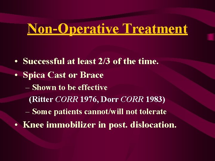 Non-Operative Treatment • Successful at least 2/3 of the time. • Spica Cast or Non-Operative Treatment • Successful at least 2/3 of the time. • Spica Cast or