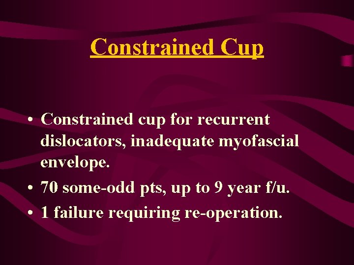 Constrained Cup • Constrained cup for recurrent dislocators, inadequate myofascial envelope. • 70 some-odd Constrained Cup • Constrained cup for recurrent dislocators, inadequate myofascial envelope. • 70 some-odd