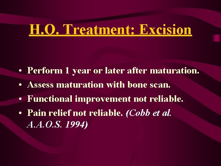 H. O. Treatment: Excision • • Perform 1 year or later after maturation. Assess H. O. Treatment: Excision • • Perform 1 year or later after maturation. Assess