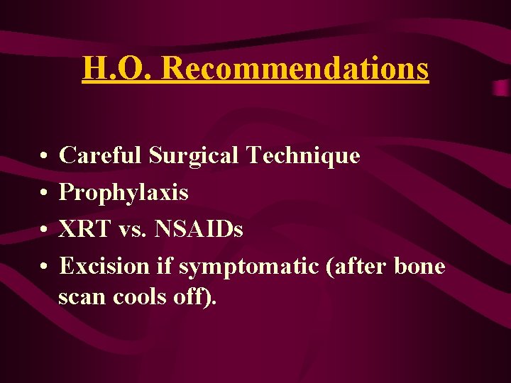 H. O. Recommendations • • Careful Surgical Technique Prophylaxis XRT vs. NSAIDs Excision if H. O. Recommendations • • Careful Surgical Technique Prophylaxis XRT vs. NSAIDs Excision if