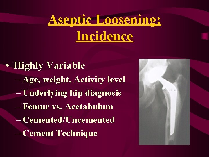 Aseptic Loosening: Incidence • Highly Variable – Age, weight, Activity level – Underlying hip Aseptic Loosening: Incidence • Highly Variable – Age, weight, Activity level – Underlying hip
