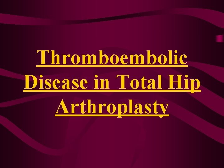 Thromboembolic Disease in Total Hip Arthroplasty Thromboembolic Disease in Total Hip Arthroplasty