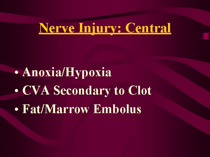 Nerve Injury: Central • Anoxia/Hypoxia • CVA Secondary to Clot • Fat/Marrow Embolus Nerve Injury: Central • Anoxia/Hypoxia • CVA Secondary to Clot • Fat/Marrow Embolus