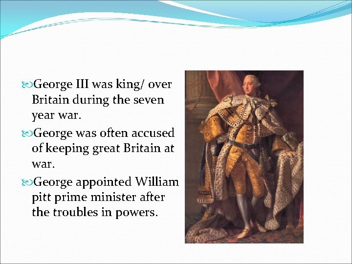  George III was king/ over Britain during the seven year war. George was