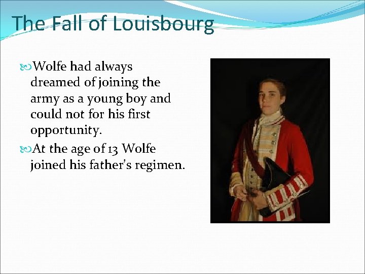 The Fall of Louisbourg Wolfe had always dreamed of joining the army as a
