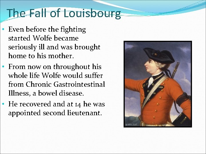 The Fall of Louisbourg • Even before the fighting started Wolfe became seriously ill