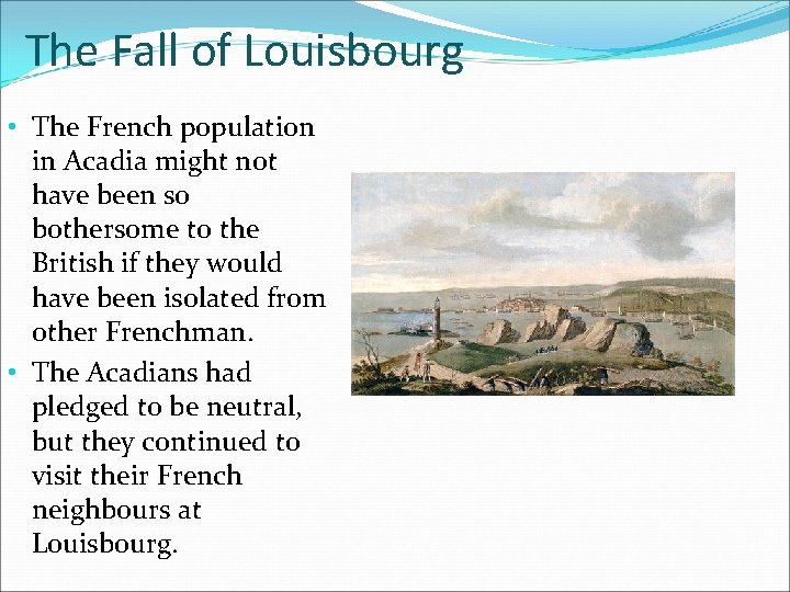 The Fall of Louisbourg • The French population in Acadia might not have been