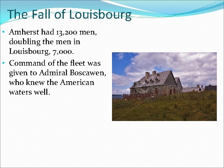The Fall of Louisbourg • Amherst had 13, 200 men, doubling the men in