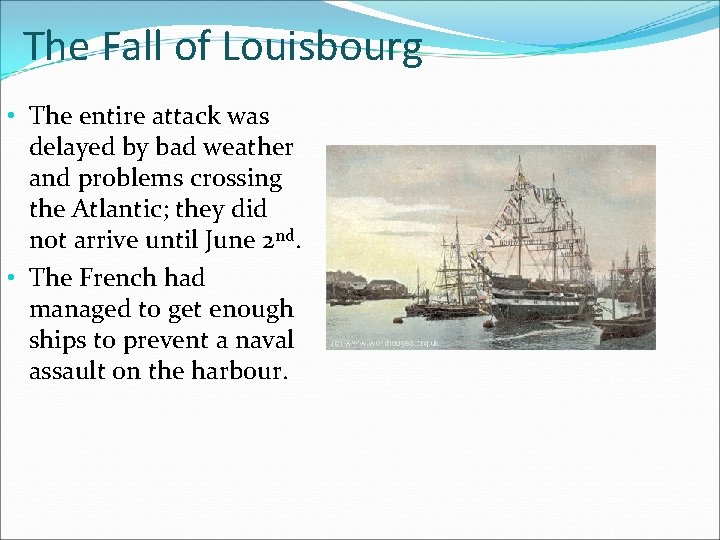 The Fall of Louisbourg • The entire attack was delayed by bad weather and