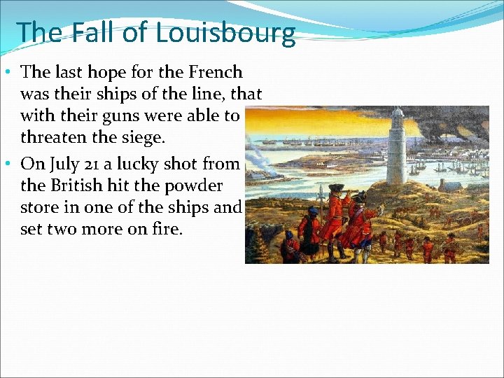 The Fall of Louisbourg • The last hope for the French was their ships