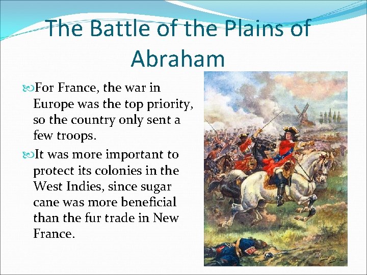 The Battle of the Plains of Abraham For France, the war in Europe was