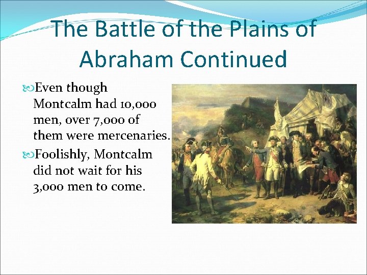 The Battle of the Plains of Abraham Continued Even though Montcalm had 10, 000