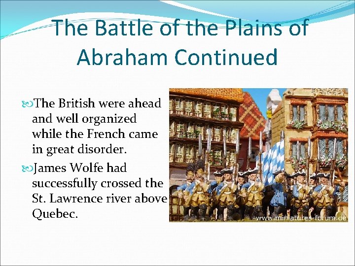 The Battle of the Plains of Abraham Continued The British were ahead and well