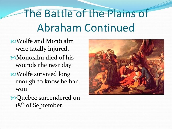 The Battle of the Plains of Abraham Continued Wolfe and Montcalm were fatally injured.