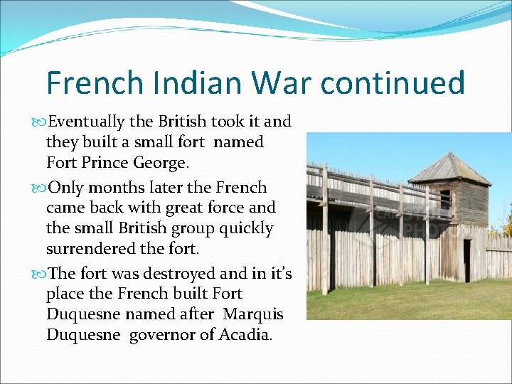 French Indian War continued Eventually the British took it and they built a small