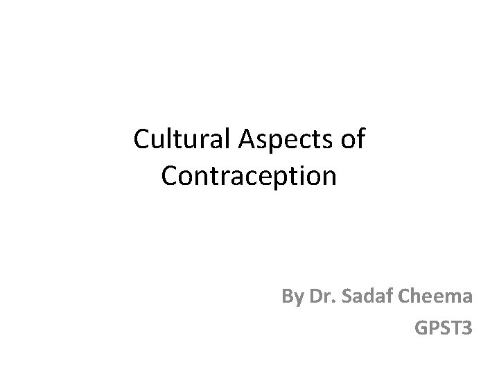 Cultural Aspects of Contraception By Dr. Sadaf Cheema GPST 3 