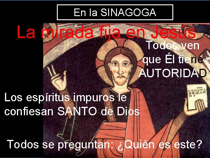 En la SINAGOGA La mirada fija en Jesús Todos ven que Él tiene AUTORIDAD