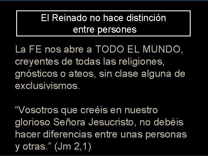 El Reinado no hace distinción entre persones La FE nos abre a TODO EL