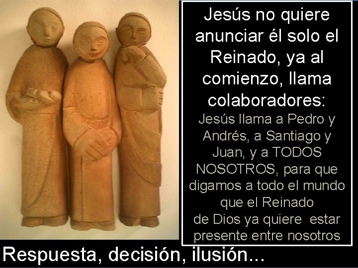 Jesús no quiere anunciar él solo el Reinado, ya al comienzo, llama colaboradores: Jesús