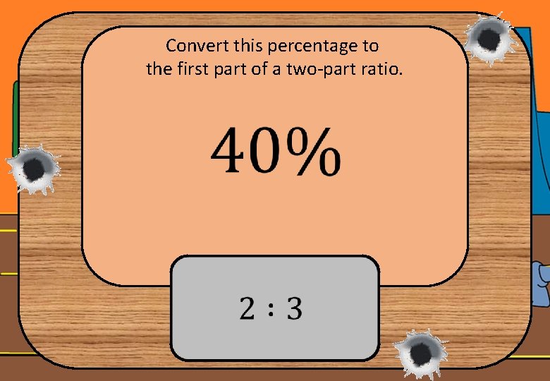 Convert this percentage to the first part of a two-part ratio. 