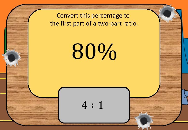 Convert this percentage to the first part of a two-part ratio. 