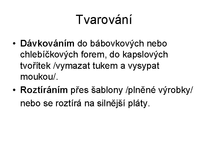 Tvarování • Dávkováním do bábovkových nebo chlebíčkových forem, do kapslových tvořítek /vymazat tukem a