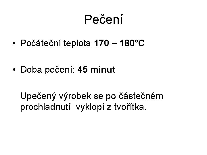 Pečení • Počáteční teplota 170 – 180°C • Doba pečení: 45 minut Upečený výrobek