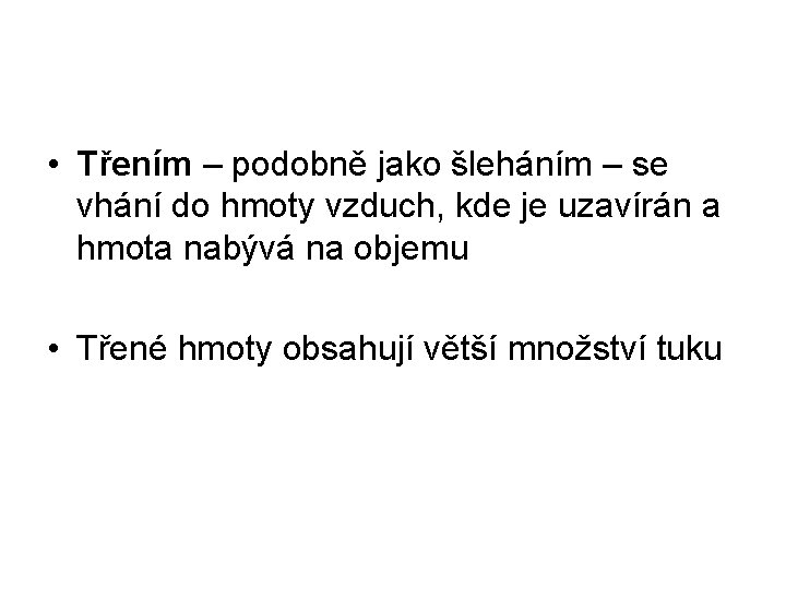  • Třením – podobně jako šleháním – se vhání do hmoty vzduch, kde