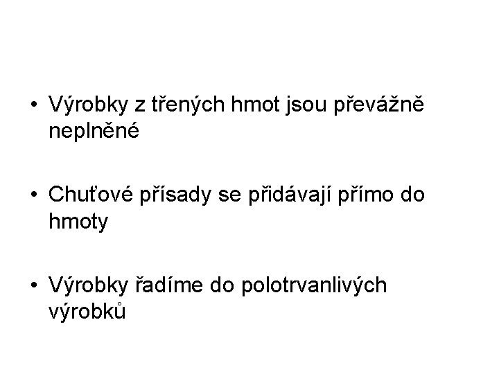  • Výrobky z třených hmot jsou převážně neplněné • Chuťové přísady se přidávají