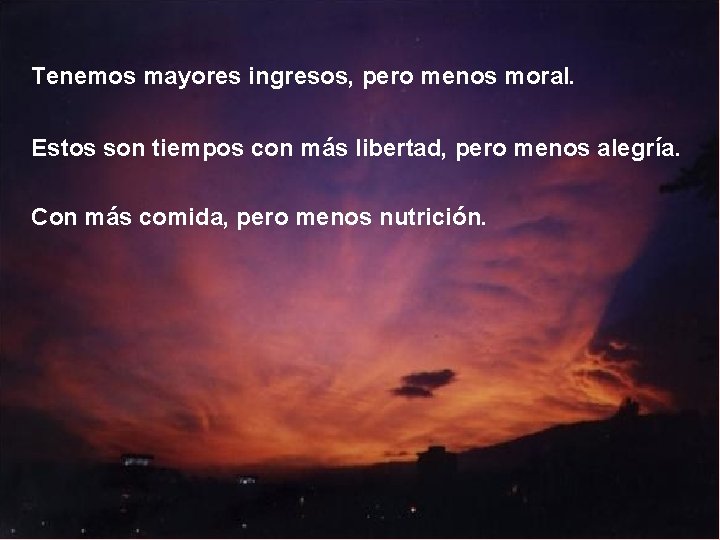 Tenemos mayores ingresos, pero menos moral. Estos son tiempos con más libertad, pero menos